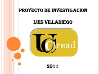 PROYECTO DE INVESTIGACION

     LUIS VILLADIEGO



          2011



          2011
 