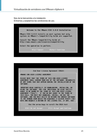 Virtualización de servidores con VMware vSphere 6
David Pérez Moriche 29
Nos da la bienvenida a la instalación.
Entramos y aceptamos las condiciones de uso.
 