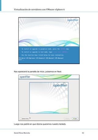Virtualización de servidores con VMware vSphere 6
David Pérez Moriche 43
Nos aparecerá la pantalla de inicio, pulsamos en Next.
Luego nos pedirá en que idioma queremos nuestro teclado.
 