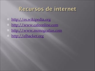 http://es.wikipedia.org http://www.cafeonline.com http://www.monografias.com http://elhacker.org 