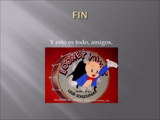 Y esto es todo, amigos. 