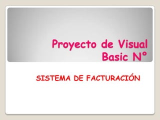 Proyecto de Visual
Basic N°
SISTEMA DE FACTURACIÓN
 
