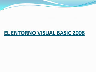 EL ENTORNO VISUAL BASIC 2008
 