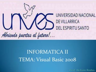 INFORMATICA II
TEMA: Visual Basic 2008
 