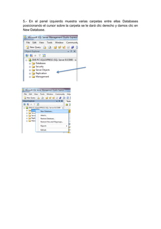 5.- En el panel izquierdo muestra varias carpetas entre ellas Databases
posicionando el cursor sobre la carpeta se le dará clic derecho y damos clic en
New Database.
 