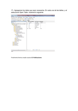 17.- Agregamos los datos que sean necesarios. En cada una de las tablas, y al
seleccionar Open Table mostrará lo siguiente:




Finalmente hemos creado nuestra BD Publicaciones
 