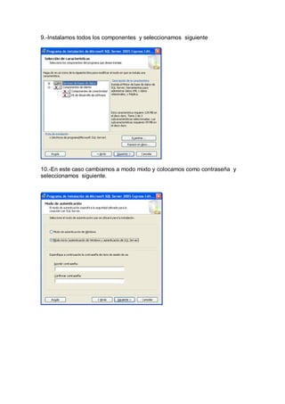 9.-Instalamos todos los componentes y seleccionamos siguiente




10.-En este caso cambiamos a modo mixto y colocamos como contraseña y
seleccionamos siguiente.
 