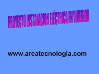 PROYECTO INSTALACION ELÉCTRICA EN VIVIENDA www.areatecnologia.com 
