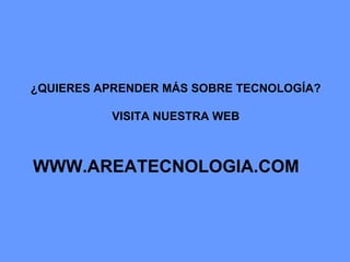¿QUIERES APRENDER MÁS SOBRE TECNOLOGÍA? VISITA NUESTRA WEB WWW.AREATECNOLOGIA.COM 