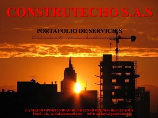 CONSTRUTECHO S.A.S
PORTAFOLIO DE SERVICIOS
LA MEJOR OPORTUNIDAD DE OBTENER BUENOS RESULTADOS
Email: cia_vis.lcd@hotmail.com – miviviendaya@gmail.com
 