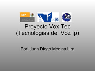 Proyecto Vox Tec (Tecnologias de  Voz Ip) Por: Juan Diego Medina Lira 