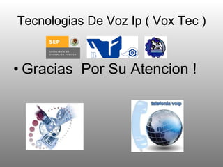 Tecnologias De Voz Ip ( Vox Tec ) Gracias  Por Su Atencion ! 