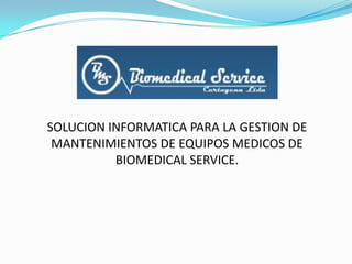 SOLUCION INFORMATICA PARA LA GESTION DE MANTENIMIENTOS DE EQUIPOS MEDICOS DE BIOMEDICAL SERVICE. 