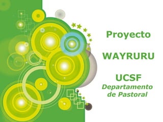 Proyecto WAYRURU UCSF Departamento  de Pastoral  