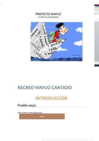PROYECTO WAYUÚ
EL ARCA DE LOS NÚMEROS
RECREO WAYUÚ CANTADO
INTRODUCCIÓN
Pueblo wayú
Para el idioma, véase Idioma wayú.
Wayú
 