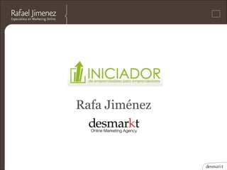 Iniciador Alicante
Marketing Online



                     Rafa Jiménez
 