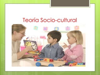 Teoría Socio-cultural
 