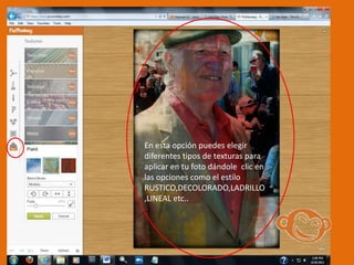 En esta opción puedes elegir
diferentes tipos de texturas para
aplicar en tu foto dándole clic en
las opciones como el estilo
RUSTICO,DECOLORADO,LADRILLO
,LINEAL etc..
 
