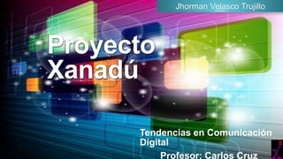 Jhorman Velasco Trujillo

Proyecto
Xanadú
Tendencias en Comunicación
Digital
Profesor: Carlos Cruz

 
