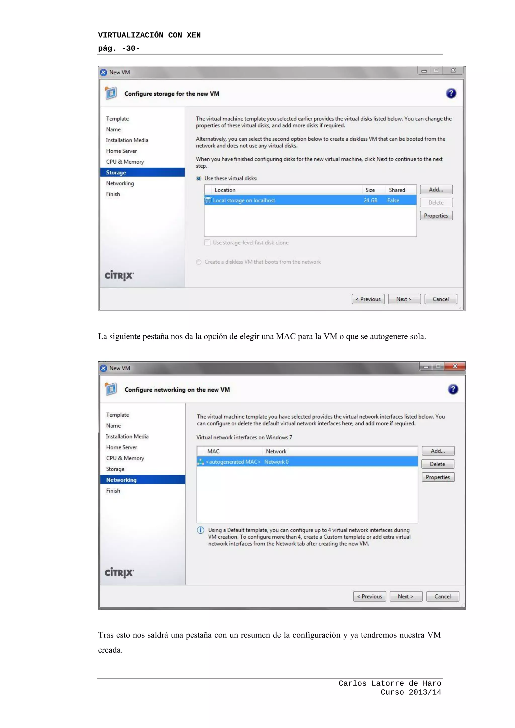 VIRTUALIZACIÓN CON XEN
pág. -30-
Carlos Latorre de Haro
Curso 2013/14
La siguiente pestaña nos da la opción de elegir una MAC para la VM o que se autogenere sola.
Tras esto nos saldrá una pestaña con un resumen de la configuración y ya tendremos nuestra VM
creada.
 