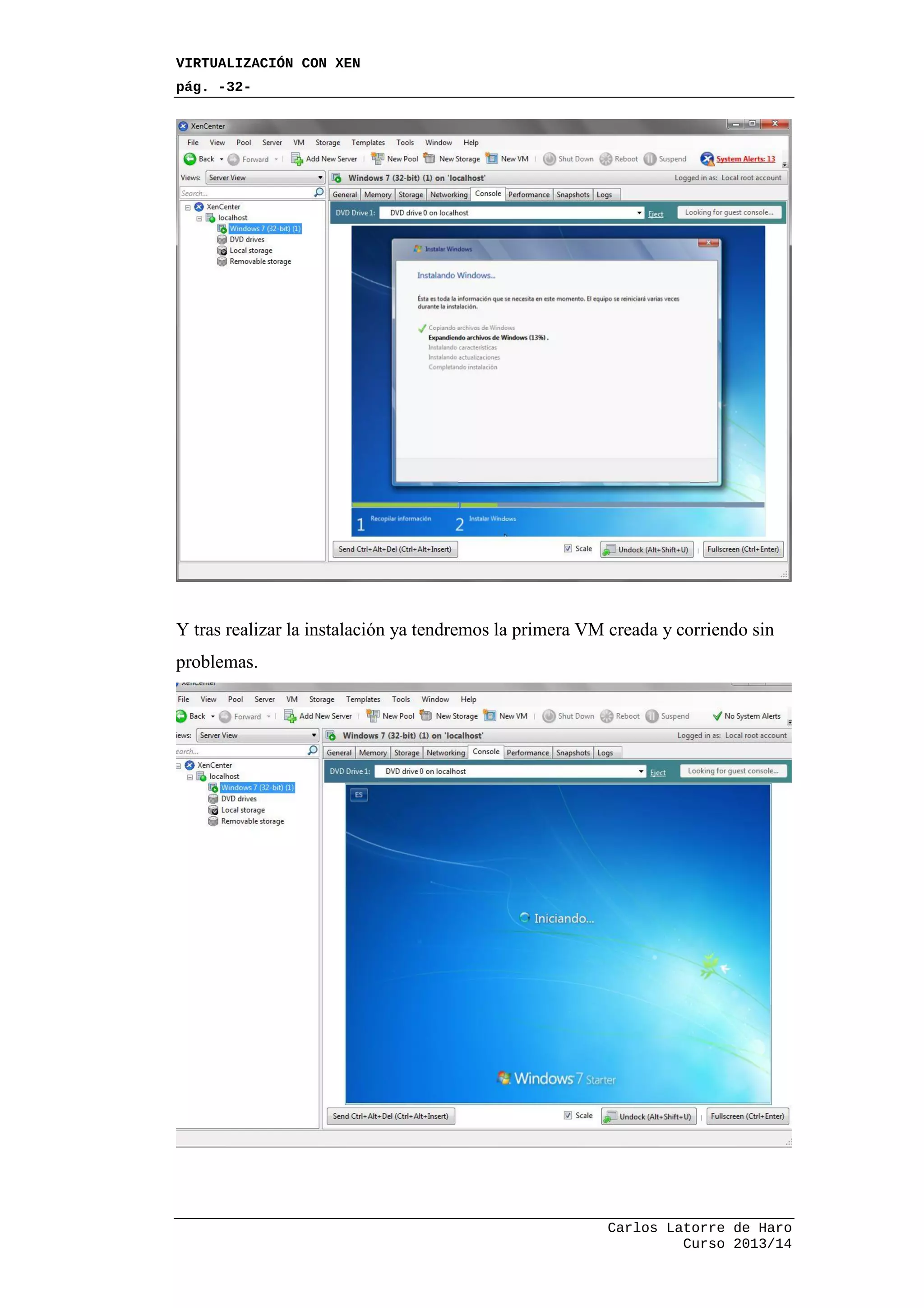 VIRTUALIZACIÓN CON XEN
pág. -32-
Carlos Latorre de Haro
Curso 2013/14
Y tras realizar la instalación ya tendremos la primera VM creada y corriendo sin
problemas.
 