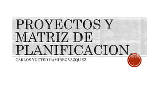 CARLOS YUCTED RAMIREZ VAZQUEZ.
 