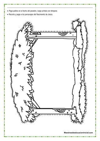 Maestrasdeeducacioninicial.com
 Pega palitos en el techo del pesebre, luego píntalo con témpera.
 Recorta y pega a los personajes del Nacimiento de Jesús.
 