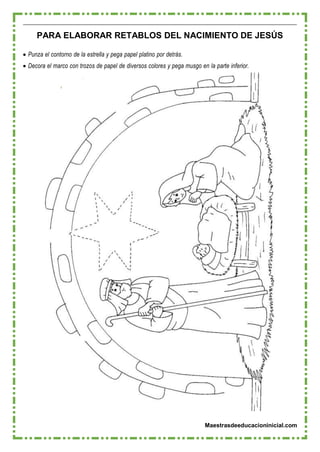 Maestrasdeeducacioninicial.com
PARA ELABORAR RETABLOS DEL NACIMIENTO DE JESÚS
 Punza el contorno de la estrella y pega papel platino por detrás.
 Decora el marco con trozos de papel de diversos colores y pega musgo en la parte inferior.
 