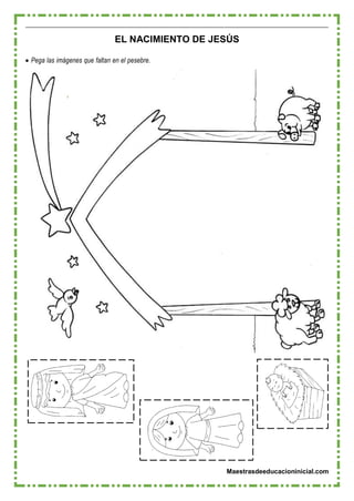 Maestrasdeeducacioninicial.com
EL NACIMIENTO DE JESÚS
 Pega las imágenes que faltan en el pesebre.
 