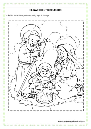 Maestrasdeeducacioninicial.com
EL NACIMIENTO DE JESÚS
 Recorta por las líneas punteadas, arma y pega en otra hoja.
 