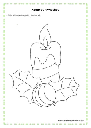 Maestrasdeeducacioninicial.com
ADORNOS NAVIDEÑOS
 Utiliza retazos de papel platino y decora la vela.
 