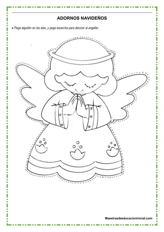 Maestrasdeeducacioninicial.com
ADORNOS NAVIDEÑOS
 Pega algodón en las alas, y pega escarcha para decorar al angelito.
 