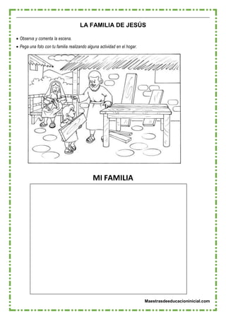 Maestrasdeeducacioninicial.com
LA FAMILIA DE JESÚS
 Observa y comenta la escena.
 Pega una foto con tu familia realizando alguna actividad en el hogar.
MI FAMILIA
 