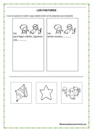 Maestrasdeeducacioninicial.com
Los
para llegar a Belén, siguieron
una…………….
Los
tenían muchas…………….
LOS PASTORES
 Lee con ayuda de tu maestra, luego completa el texto con los pictogramas que corresponde.
 