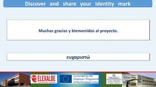 Discover and share your identity mark
Muchas gracias y bienvenidos al proyecto.
ευχαριστώ
 