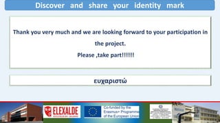 Discover and share your identity mark
Thank you very much and we are looking forward to your participation in
the project.
Please ,take part!!!!!!
ευχαριστώ
 