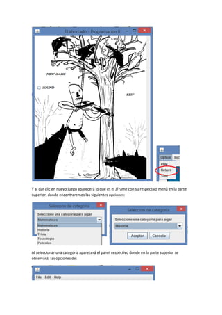 Y al dar clic en nuevo juego aparecerá lo que es el JFrame con su respectivo menú en la parte
superior, donde encontraremos las siguientes opciones:
Al seleccionar una categoría aparecerá el panel respectivo donde en la parte superior se
observará, las opciones de:
 