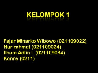 Fajar Minarko Wibowo (021109022) Nur rahmat (021109024) Ilham Adlin L (021109034) Kenny (0211) 