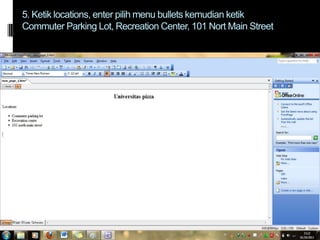 5. Ketik locations, enter pilih menu bullets kemudian ketik
Commuter Parking Lot, Recreation Center, 101 Nort Main Street

 