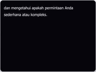 dan mengetahui apakah permintaan Anda
sederhana atau kompleks.
 