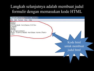 Langkah selanjutnya adalah membuat judul
formulir dengan memasukan kode HTML

Kode html
untuk membuat
judul html

 
