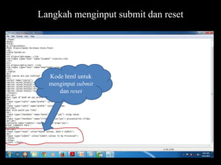 Langkah menginput submit dan reset

Kode html untuk
menginput submit
dan reset

 