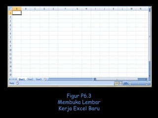Figur P6.3
Membuka Lembar
Kerja Excel Baru

 