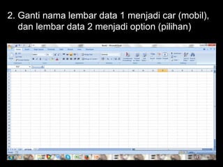 2. Ganti nama lembar data 1 menjadi car (mobil),
dan lembar data 2 menjadi option (pilihan)

 