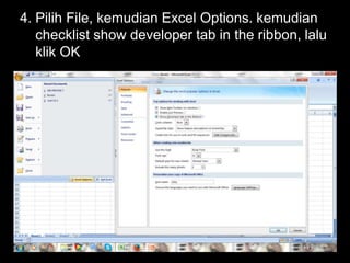 4. Pilih File, kemudian Excel Options. kemudian
checklist show developer tab in the ribbon, lalu
klik OK

 