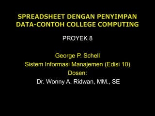 PROYEK 8
Raymond McLeod, Jr.
George P. Schell
Sistem Informasi Manajemen (Edisi 10)
Dosen:
Dr. Wonny A. Ridwan, MM., SE

 