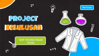SMP TECHNO INSAN
KAMIL
9th Grade
Project
Project
Kelulusan
Kelulusan
 