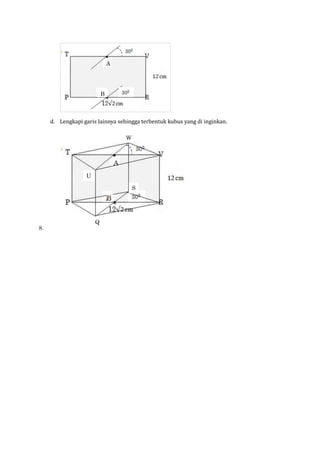 B

d. Lengkapi garis lainnya sehingga terbentuk kubus yang di inginkan.
W
W

U
S

8.

Q

 