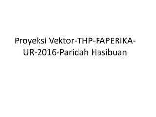 Proyeksi Vektor-THP-FAPERIKA-
UR-2016-Paridah Hasibuan
 