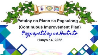 SLIDESMANIA.COM
Patuloy na Plano sa Pagsulong
(Continuous Improvement Plan)
Pagpapatibay sa Distrito
Hunyo 14, 2022
 